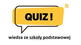 Quiz. Wiedza ze szkoły podstawowej