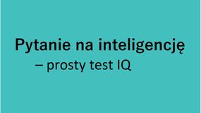 Test IQ. Pytanie na inteligencję