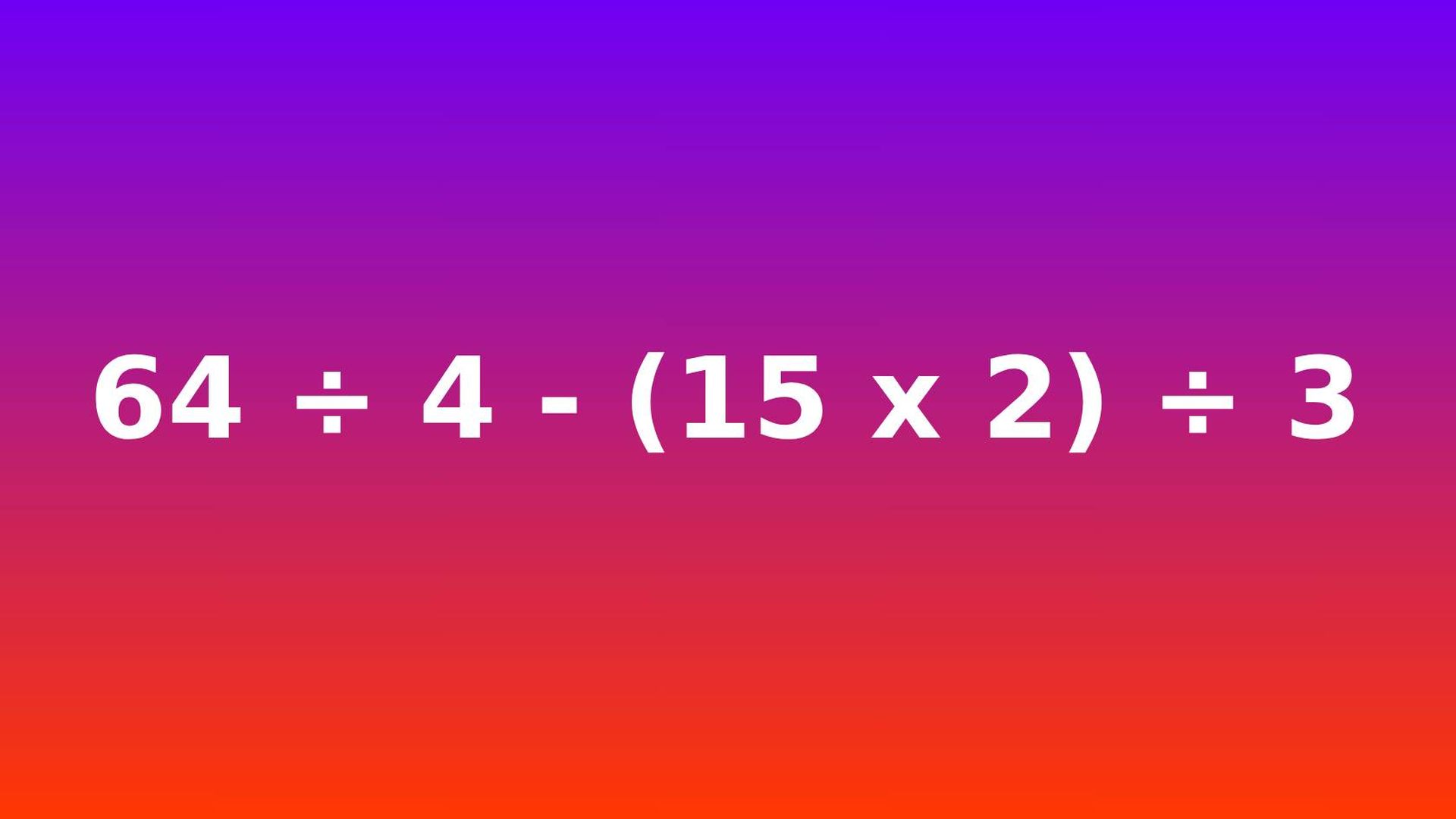 Ile to jest 64 ÷ 4 - (15 x 2) ÷ 3? Mądry dorosły rozwiąże to równanie ...