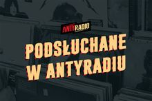 Podsłuchane w Antyradiu