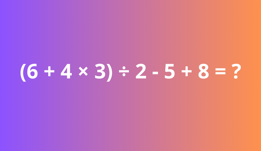 (6 + 4 × 3) ÷ 2 - 5 + 8 = ?