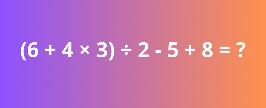 (6 + 4 × 3) ÷ 2 - 5 + 8 = ?