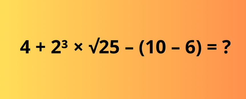 4 + 2³ × √25 – (10 – 6) =?