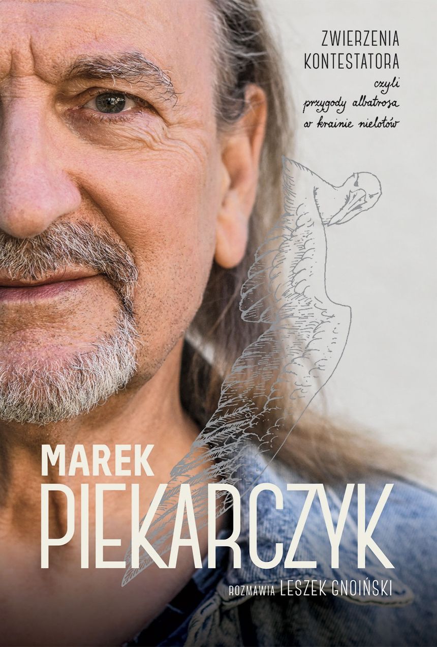 „Marek Piekarczyk. Zwierzenia Kontestatora, czyli przygody albatrosa w krainie nielotów.”